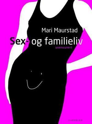 "Sex- og familieliv - usensurert" av Mari Maurstad