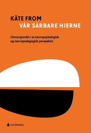 Vår sårbare hjerne - omsorgssvikt i et nevropsykologisk og nevropedagogisk perspektiv