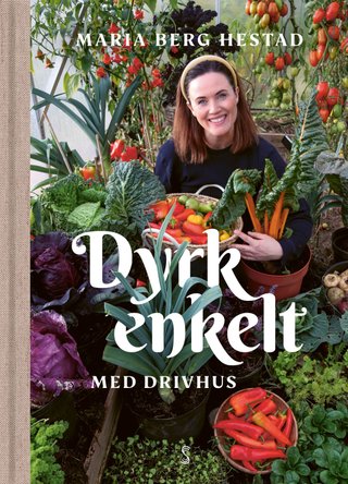 "Dyrk enkelt med drivhus" av Maria Berg Hestad