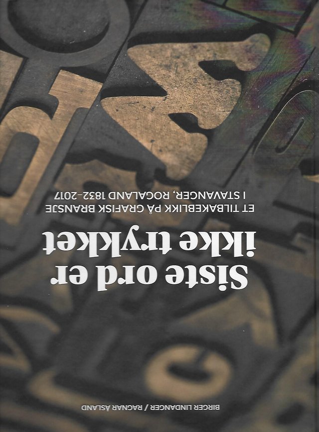 "Siste ord er ikke trykket - et tilbakeblikk på grafisk bransje i Stavanger, Rogaland 1832-2017" av Birger Lindanger