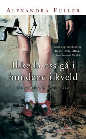 "Ikke la oss gå i hundene i kveld - en afrikansk barndom" av Alexandra Fuller