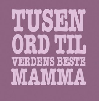 Tusen ord til verdens beste mamma