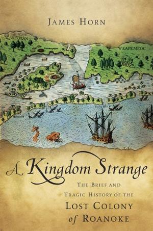 "Kingdom Strange The Brief and Tragic History of the Lost Colony of Roanoke" av James Horn