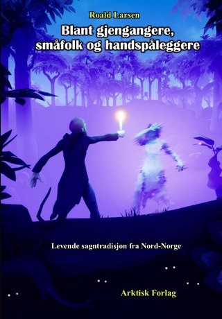 Blant gjengangere, småfolk og handspåleggere - levende sagntradisjon fra Nord-Norge