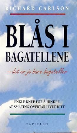"Blås i bagatellene, det er jo bare bagateller enkle knep for å hindre at småting overtar livet ditt" av Richard Carlson