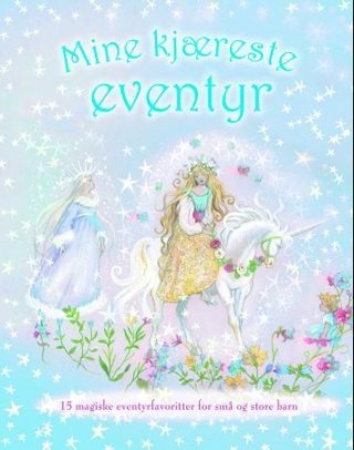 Mine kjæreste eventyr - 15 magiske eventyrfavoritter for små og store barn