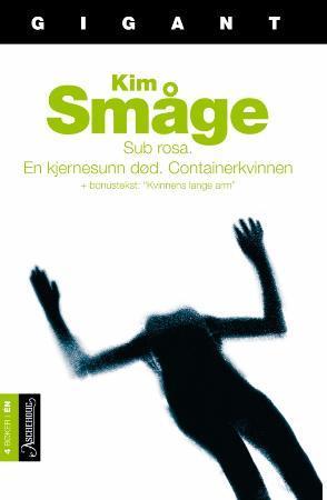 "Sub rosa ; En kjernesunn død ; Containerkvinnen" av Kim Småge
