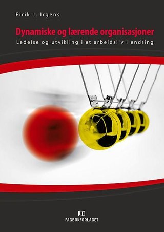 "Dynamiske og lærende organisasjoner - ledelse og utvikling i et arbeidsliv i endring" av Eirik J. Irgens