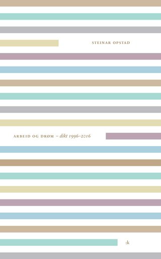 Arbeid og drøm - dikt 1996-2016