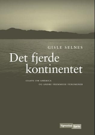 "Det fjerde kontinentet essays om America og andre fremmede fenomener" av Gisle Selnes