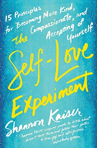 The Self-Love Experiment - Fifteen Principles for Becoming More Kind, Compassionate, and Accepting of Yourself