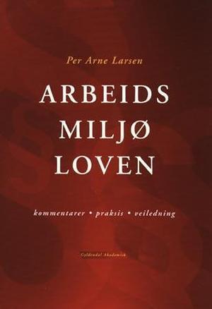 "Arbeidsmiljøloven - kommentarer, praksis, veiledning" av Per Arne Larsen