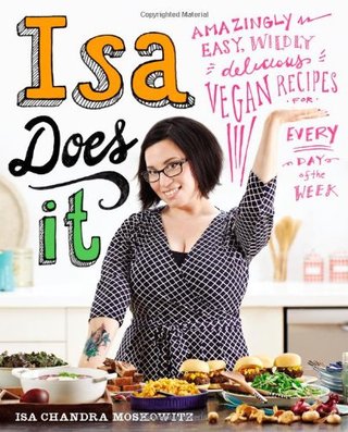 Isa Does It - Amazingly Easy, Wildly Delicious Vegan Recipes for Every Day of the Week