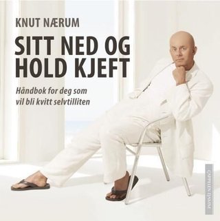 "Sitt ned og hold kjeft - håndbok for deg som vil bli kvitt selvtilliten" av Knut Nærum