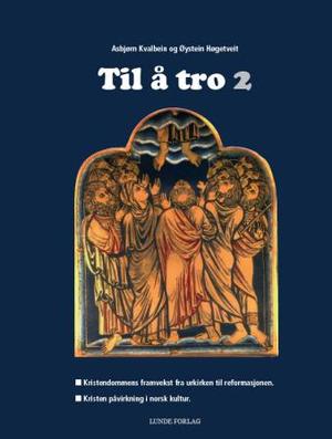 "Til å tro 2 - kristendommens framvekst fra urkirken til reformasjonen : kristen påvirkning i norsk kultur" av Asbjørn Kvalbein