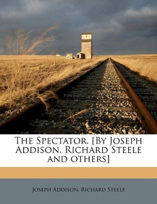 The Spectator. [By Joseph Addison, Richard Steele and Others]