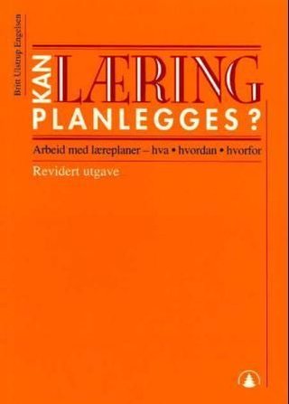 "Kan læring planlegges? arbeid med læreplaner - hva, hvordan og hvorfor" av Britt Ulstrup Engelsen