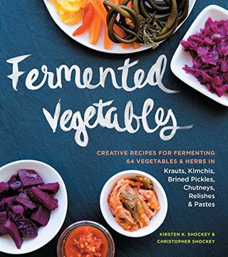 "Fermented Vegetables Creative Recipes for Fermenting 64 Vegetables & Herbs in Krauts, Kimchis, Brined Pickles, Chutneys, Relishes & Pastes" av Christopher Shockey