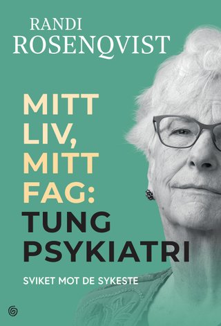 "Mitt liv, mitt fag tung psykiatri : sviket mot de sykeste" av Randi Rosenqvist