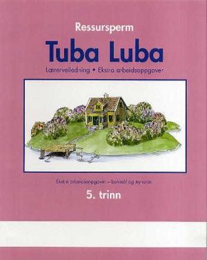 "Tuba luba - ressursperm : 5. trinn : lærerveiledning, ekstra arbeidsoppgaver" av Ebba Marie Sporstøl