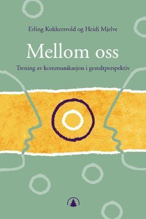 "Mellom oss - trening i kommunikasjon i gestaltperspektiv" av Erling Kokkersvold
