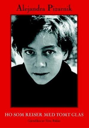 "Ho som reiser med tomt glas" av Alejandra Pizarnik