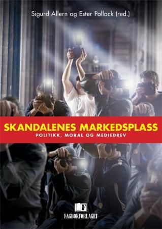 Skandalenes markedsplass - politikk, moral og mediedrev