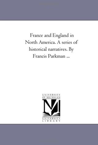 France and England in North America. A Series of Historical Narratives. by Francis Parkman - A Half Century of Conflict