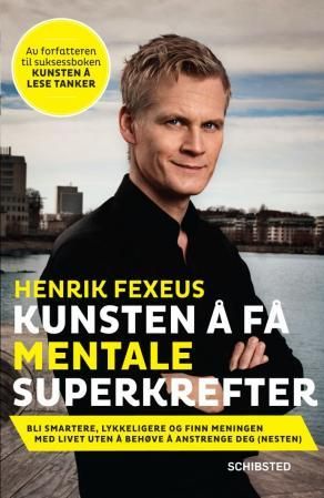 "Kunsten å få mentale superkrefter - bli smartere, lykkeligere og finn meningen med livet uten å måtte anstrenge deg (nesten)" av Henrik Fexeus