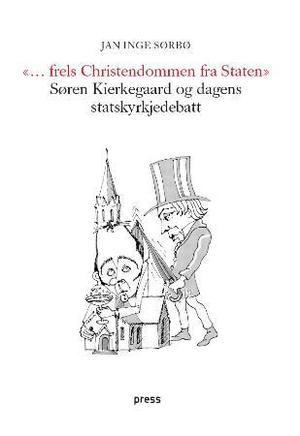 "Frels christendommen fra staten - Søren Kierkegaard og dagens statskyrkjedebatt" av Jan Inge Sørbø