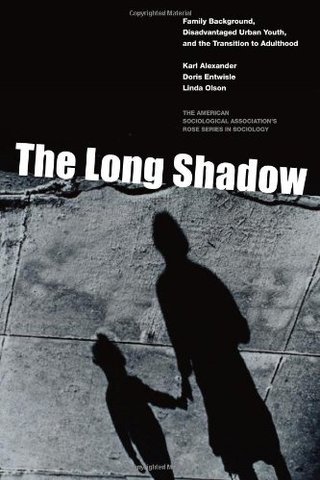 The Long Shadow - Family Background, Disadvantaged Urban Youth, and the Transition to Adulthood (American Sociological Association's Rose Series in Sociology)