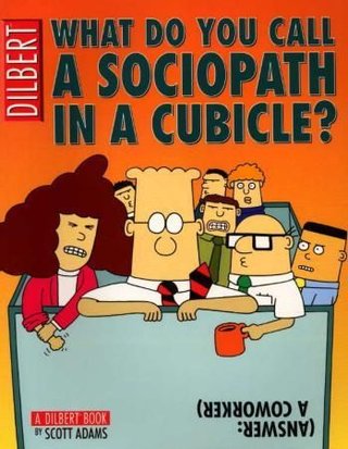 What do you call a sociopath in a cubicle? - (answer: a coworker)
