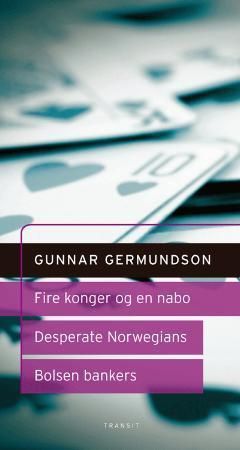 "Fire konger og en nabo ; Desperate Norwegians : et hørespill ; Bolsen Bankers : et dramatisk kvarter skuespill i tre akter :  :" av Gunnar Germundson