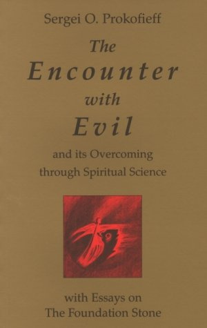The Encounter with Evil and Its Overcoming Through Spiritual Science - With Essays on the Foundation Stone