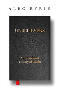 "Unbelievers An Emotional History Of Doubt" av Alec Ryrie