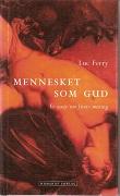 "Mennesket som gud et essay om livets mening" av Luc Ferry