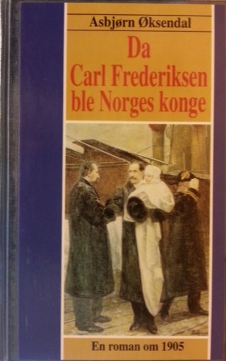 Da Carl Frederiksen ble Norges konge - en roman om 1905