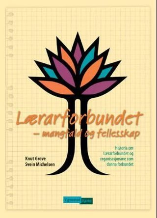 Lærarforbundet - mangfald og fellesskap : historia om Lærarforbundet og organisasjonane som danna forbundet