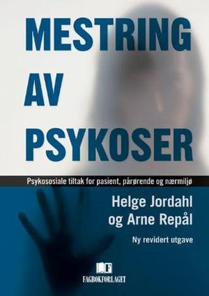 "Mestring av psykoser - psykososiale tiltak for pasient, pårørende og nærmiljø" av Helge Jordahl