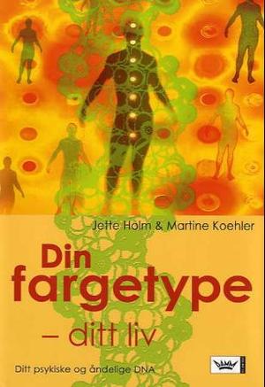 "Din fargetype - ditt liv : ditt psykiske og åndelige DNA" av Jette Holm