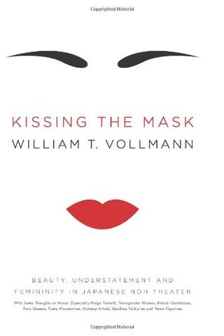 "Kissing the Mask Beauty, Understatement and Femininity in Japanese Noh Theater, with Some Thoughts on Muses (Especially Helga Testorf), Transgender Women, Kabuki Goddesses, Porn Queens, Poets, Housewives, Makeup Artists, Geishas, Valkyries and Venus Figurines" av William T. Vollmann