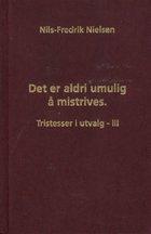 "Det er aldri umulig å mistrives - tristesser i utvalg 3" av Nils-Fredrik Nielsen