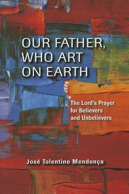 Our Father, Who Art on Earth - The Lord's Prayer for Believers and Unbelievers