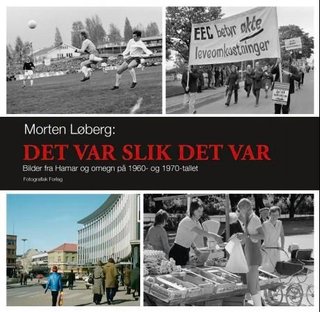 Det var slik det var - bilder fra Hamar og omegn på 1960- og 1970-tallet