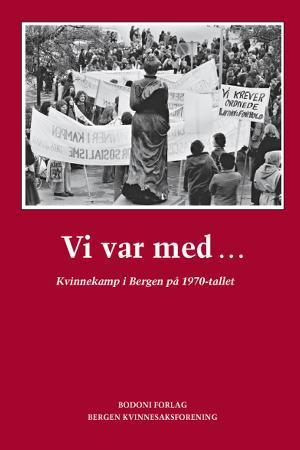 "Vi var med - kvinnekamp i Bergen på 1970-tallet" av Ida Blom