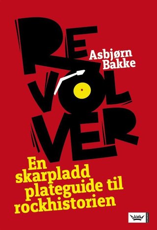 "Revolver en skarpladd plateguide til rockhistorien" av Asbjørn Bakke