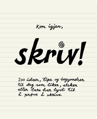 Kom igjen, skriv! - 200 ideer, tips og begynnelser til deg som liker, elsker eller bare har lyst til å prøve å skrive