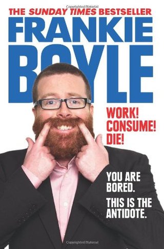 "Work! Consume! Die! I Am Actually Almost Completely Insane Now" av Frankie Boyle