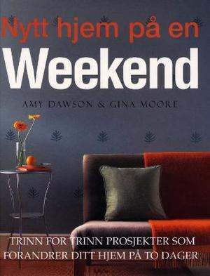 "Nytt hjem på en weekend - trinn for trinn prosjekter som forandrer ditt hjem på to dager" av Amy Dawson