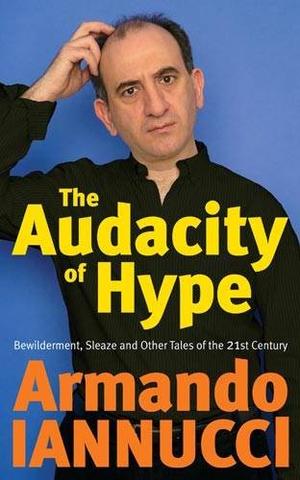 "The Audacity of Hype Bewilderment, Sleaze and Other Tales of the 21st Century" av Armando Iannucci